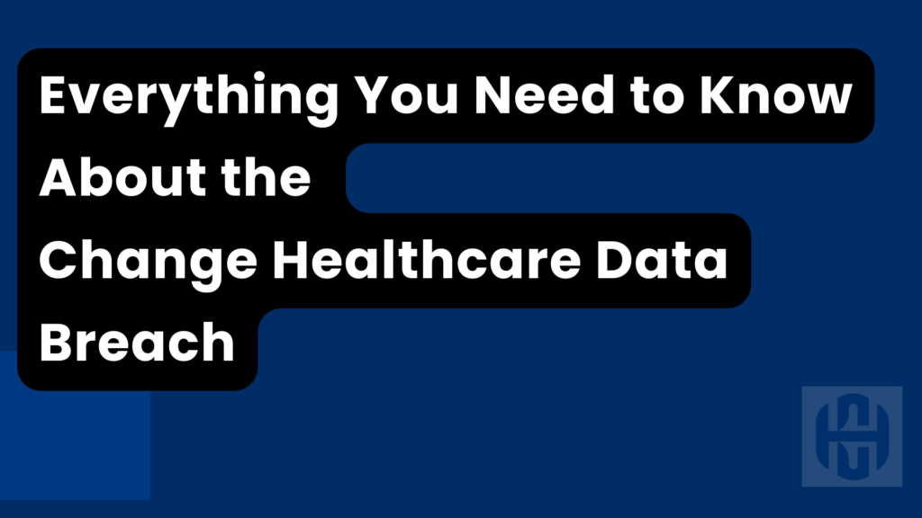 Everything You Need to Know About the Change Healthcare Data Breach